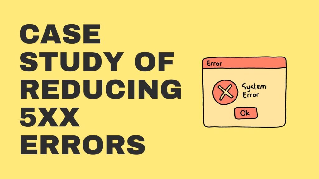 Case Study of Reducing 5xx Errors
