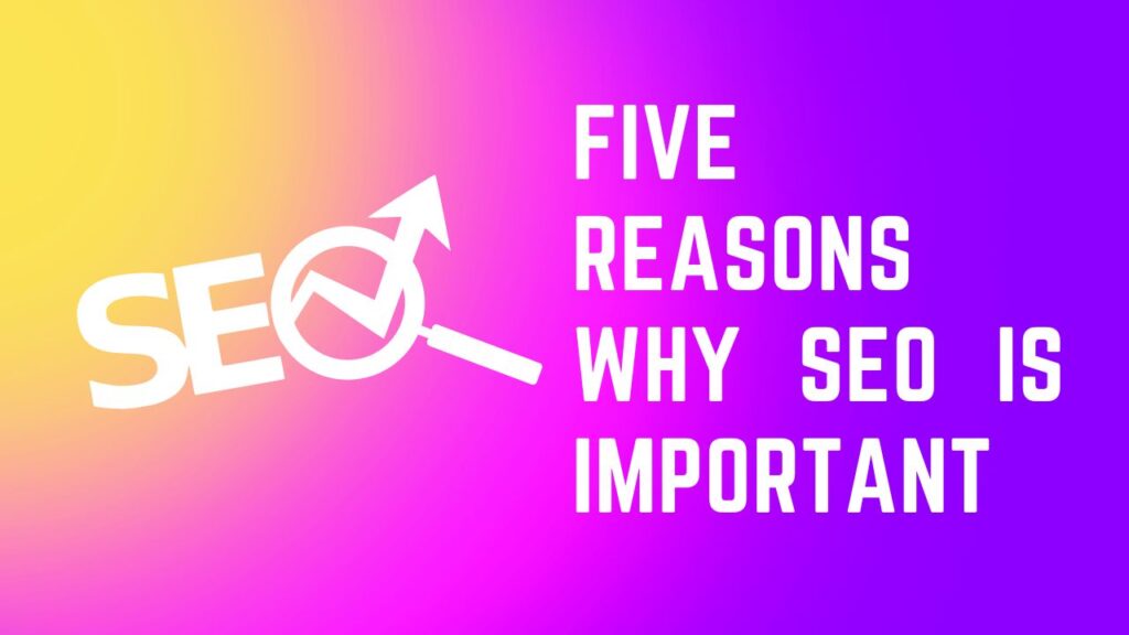 Five Reasons Why SEO is Important