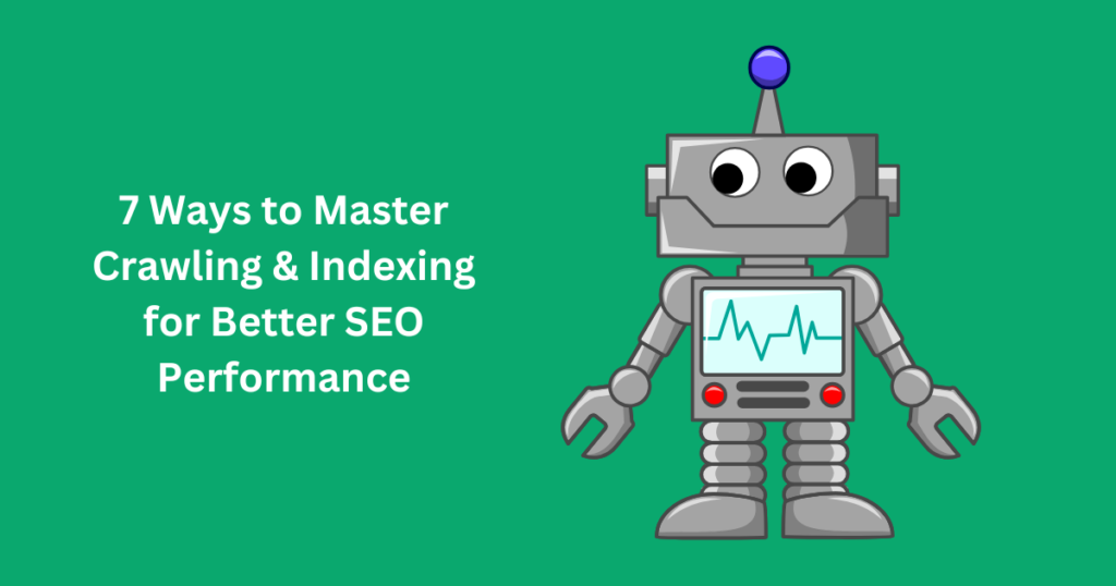 Ways to Master Crawling & Indexing for Better SEO Performance